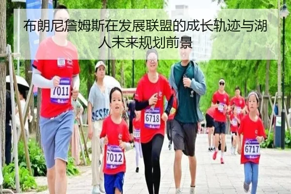 布朗尼詹姆斯在发展联盟的成长轨迹与湖人未来规划前景