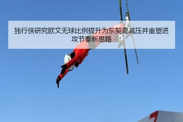 独行侠研究欧文无球比例提升为东契奇减压并重塑进攻节奏新思路