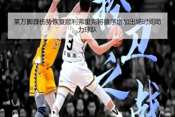莱万脚踝伤势恢复顺利弗里克将循序增加出场时间助力球队